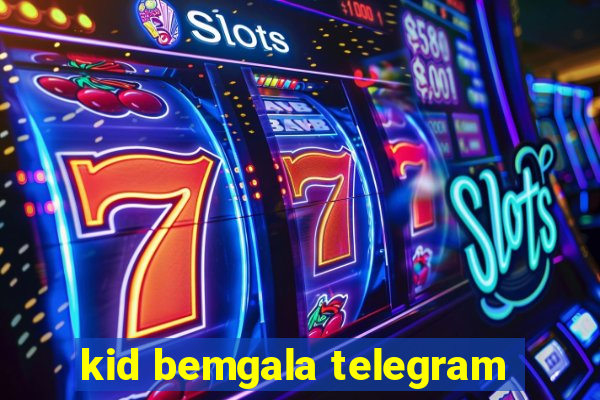 kid bemgala telegram